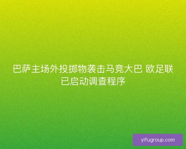巴萨主场外投掷物袭击马竞大巴 欧足联已启动调查程序